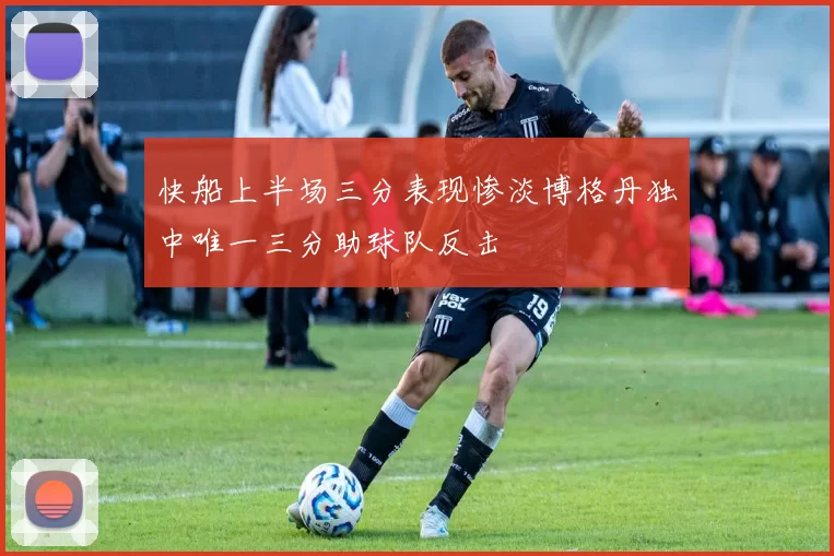 快船上半场三分表现惨淡博格丹独中唯一三分助球队反击