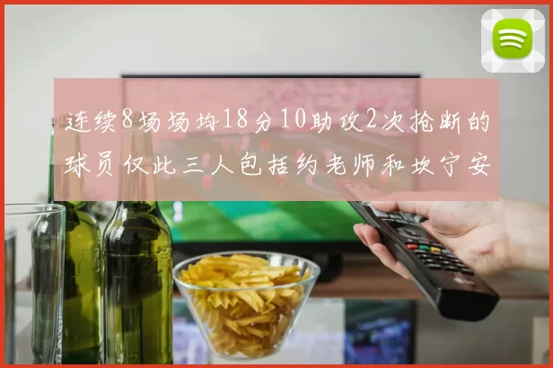 连续8场场均18分10助攻2次抢断的球员仅此三人包括约老师和坎宁安