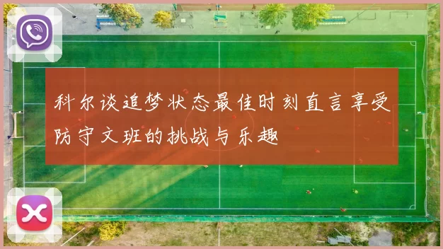 科尔谈追梦状态最佳时刻直言享受防守文班的挑战与乐趣